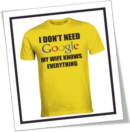 camiseta, t-shirt i dont need google my wife knows everything