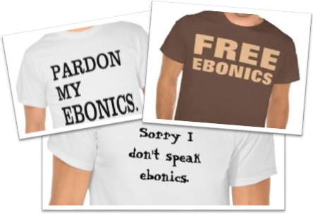 ebonics, black english, pardon my ebonics, free ebonics, sorry i dont speak ebonics