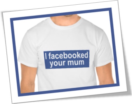 I facebooked your mum mom mother