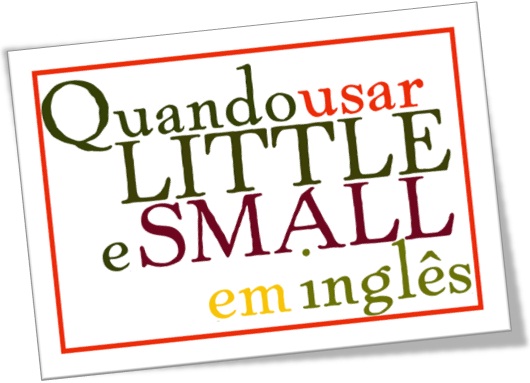 quando usar little e small em inglês Quando usar little e small em inglês