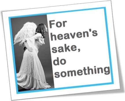 for heavens sake do something, pelo amor de deus