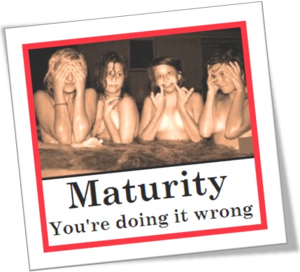 maturity you are doing it wrong