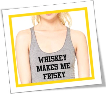 whiskey makes me frisky, uísque me dá tesão